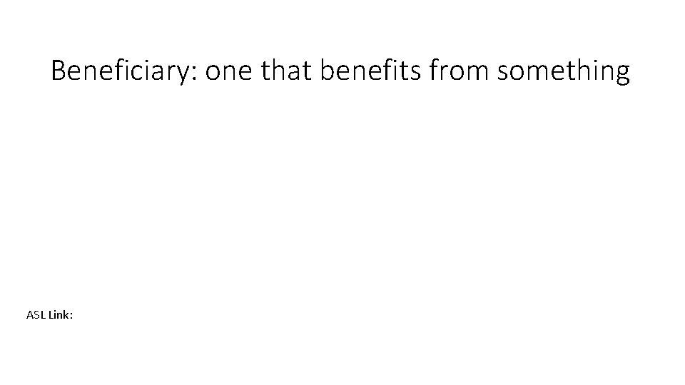 Beneficiary: one that benefits from something ASL Link: 