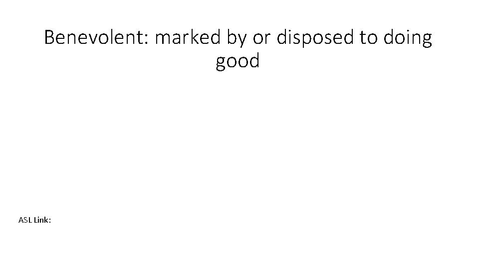 Benevolent: marked by or disposed to doing good ASL Link: 