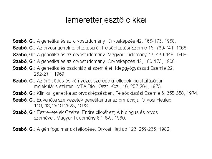 Ismeretterjesztő cikkei Szabó, G. : A genetika és az orvostudomány. Orvosképzés 42, 166 -173,