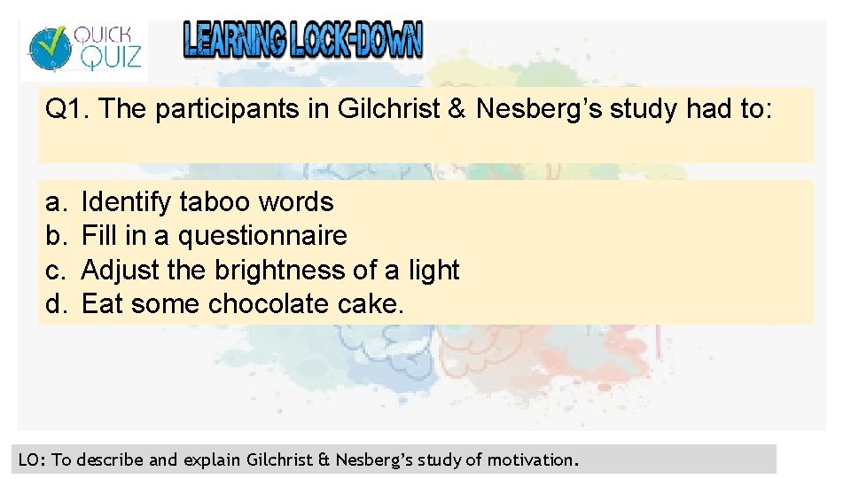 Q 1. The participants in Gilchrist & Nesberg’s study had to: a. b. c.