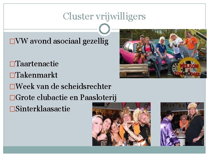 Cluster vrijwilligers �VW avond asociaal gezellig �Taartenactie �Takenmarkt �Week van de scheidsrechter �Grote clubactie