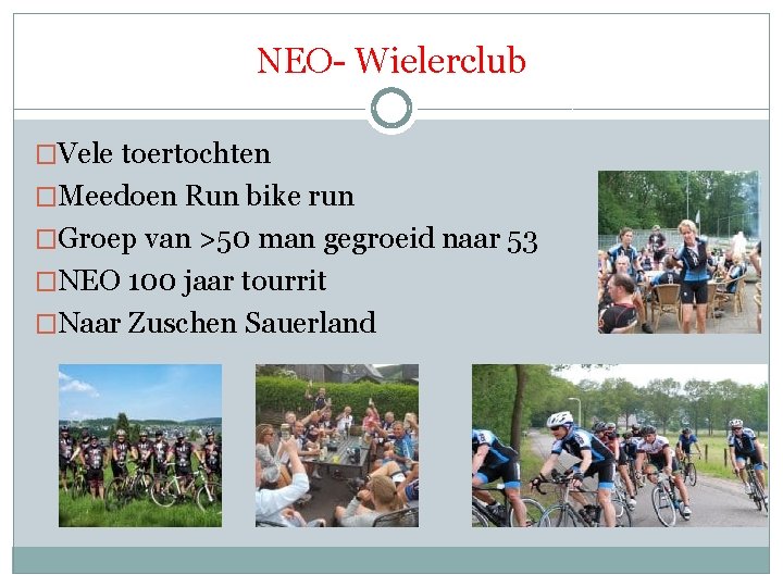 NEO- Wielerclub �Vele toertochten �Meedoen Run bike run �Groep van >50 man gegroeid naar