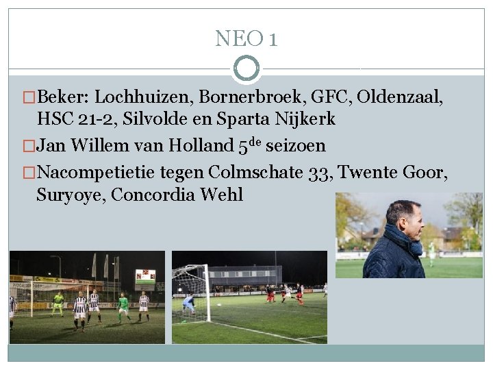 NEO 1 �Beker: Lochhuizen, Bornerbroek, GFC, Oldenzaal, HSC 21 -2, Silvolde en Sparta Nijkerk