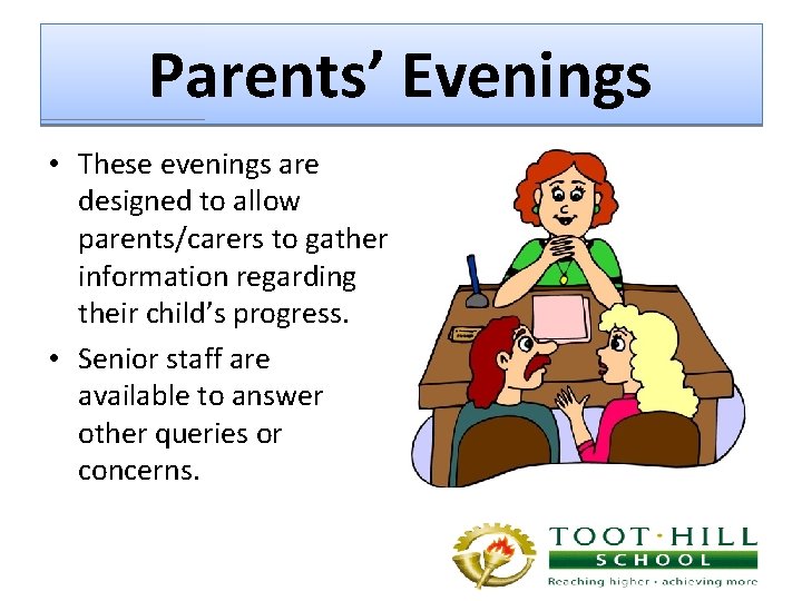 Parents’ Evenings • These evenings are designed to allow parents/carers to gather information regarding