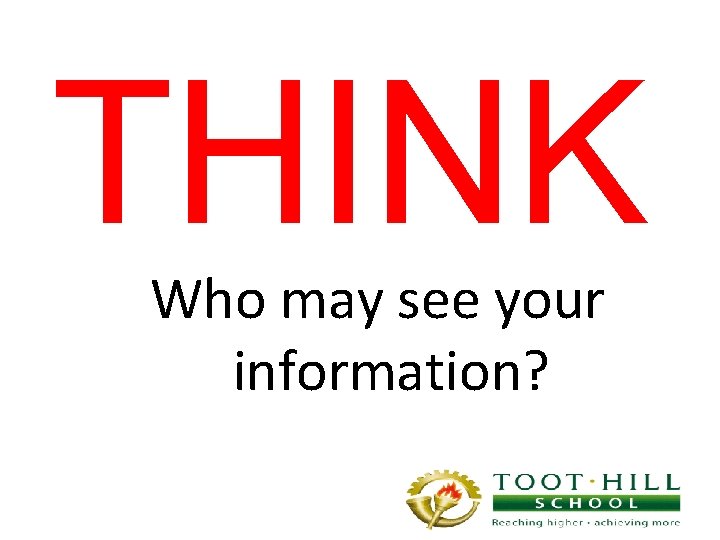 THINK Who may see your information? 