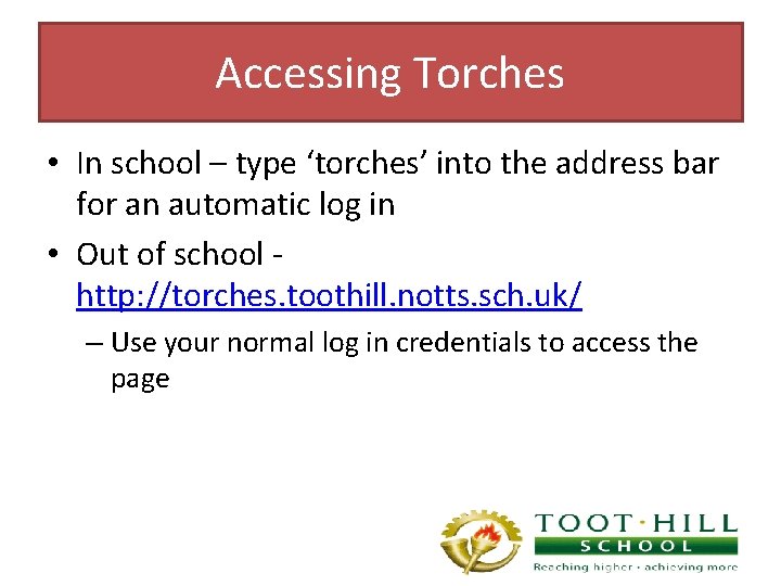 Accessing Torches • In school – type ‘torches’ into the address bar for an