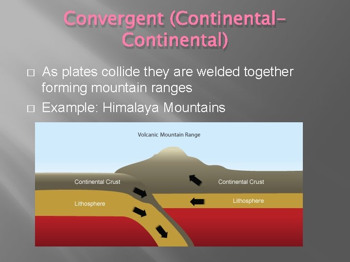 Convergent (Continental) � � As plates collide they are welded together forming mountain ranges
