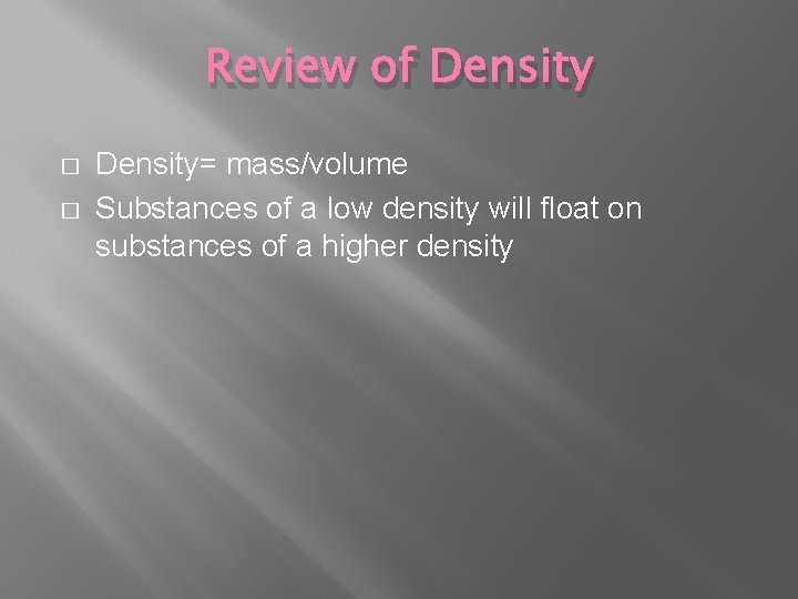Review of Density � � Density= mass/volume Substances of a low density will float