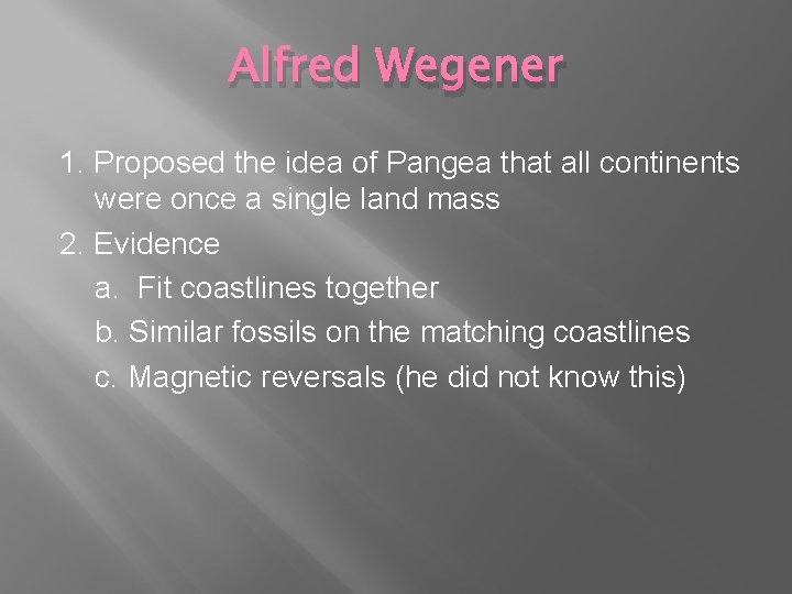 Alfred Wegener 1. Proposed the idea of Pangea that all continents were once a