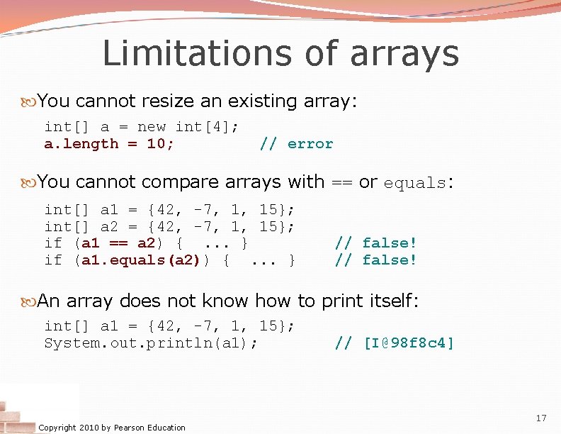 Limitations of arrays You cannot resize an existing array: int[] a = new int[4];