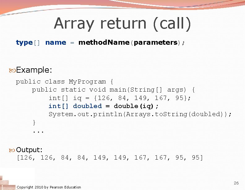 Array return (call) type[] name = method. Name(parameters); Example: public class My. Program {