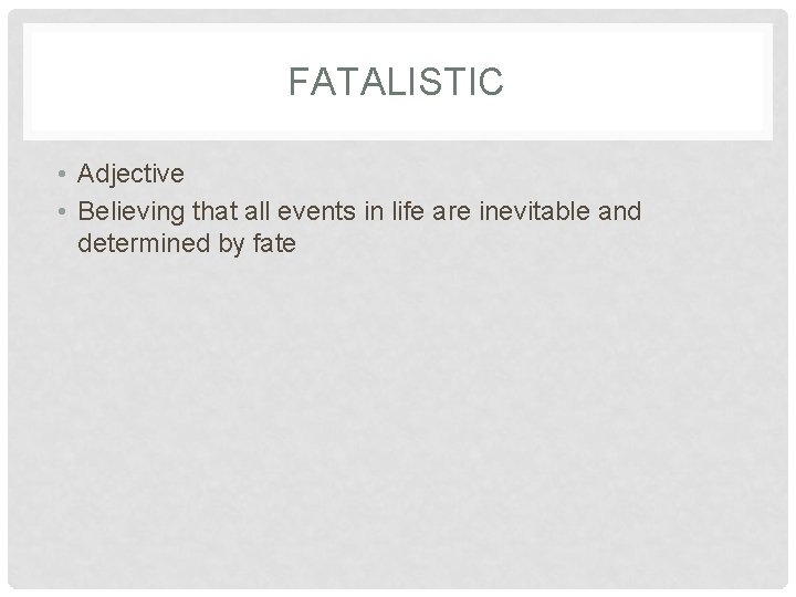 FATALISTIC • Adjective • Believing that all events in life are inevitable and determined