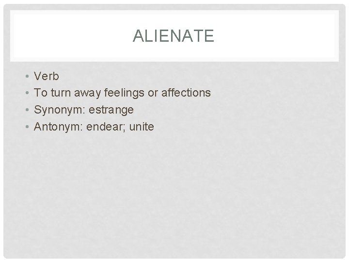 ALIENATE • • Verb To turn away feelings or affections Synonym: estrange Antonym: endear;