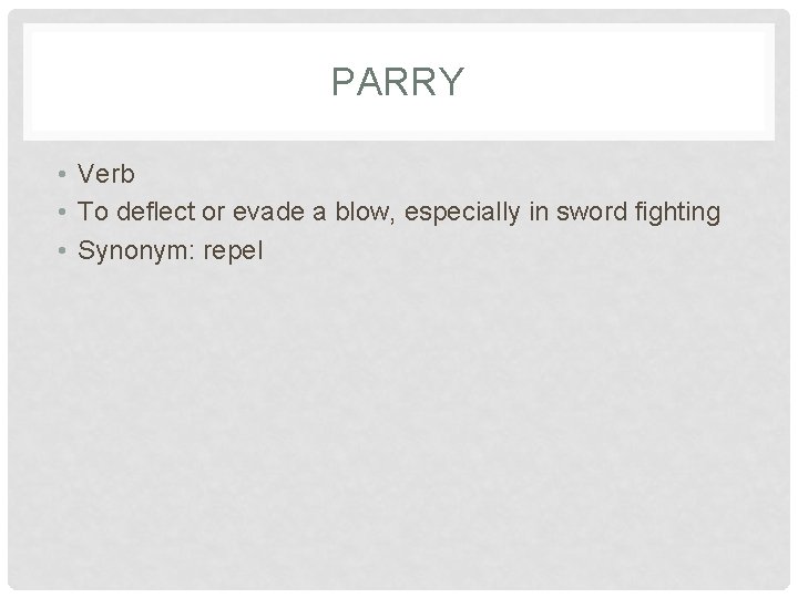 PARRY • Verb • To deflect or evade a blow, especially in sword fighting