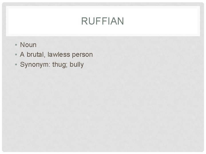 RUFFIAN • Noun • A brutal, lawless person • Synonym: thug; bully 