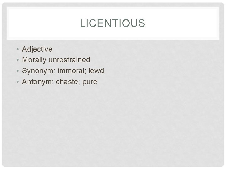 LICENTIOUS • • Adjective Morally unrestrained Synonym: immoral; lewd Antonym: chaste; pure 