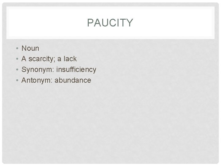 PAUCITY • • Noun A scarcity; a lack Synonym: insufficiency Antonym: abundance 