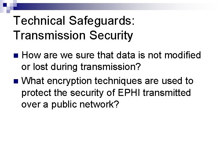 Technical Safeguards: Transmission Security How are we sure that data is not modified or