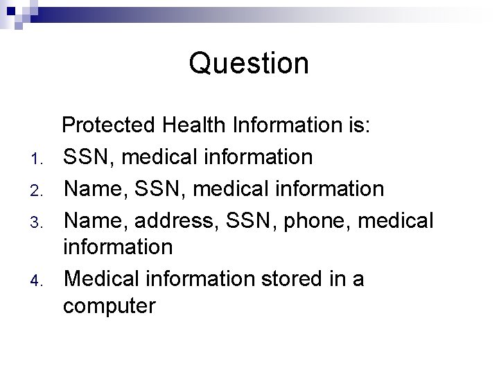 Question 1. 2. 3. 4. Protected Health Information is: SSN, medical information Name, address,