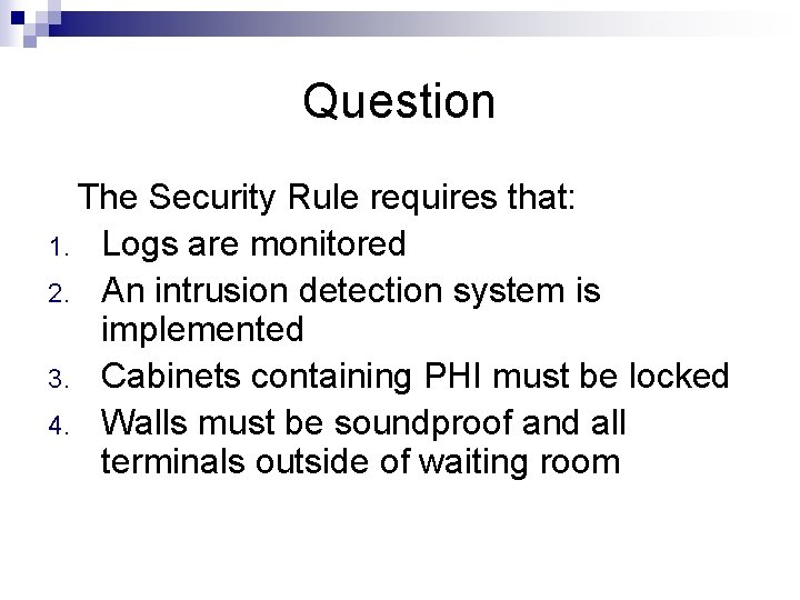 Question The Security Rule requires that: 1. Logs are monitored 2. An intrusion detection