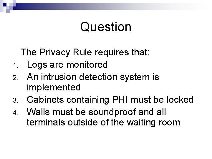 Question The Privacy Rule requires that: 1. Logs are monitored 2. An intrusion detection