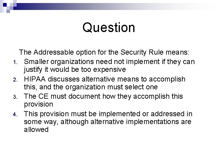 Question The Addressable option for the Security Rule means: 1. Smaller organizations need not