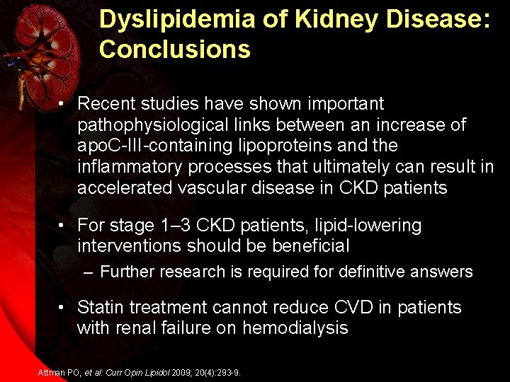 Dyslipidemia of Kidney Disease: Conclusions • Recent studies have shown important pathophysiological links between