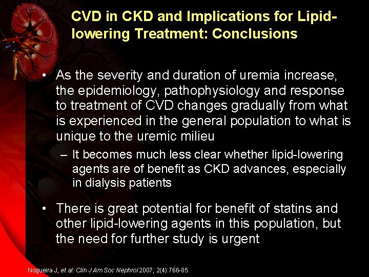 CVD in CKD and Implications for Lipidlowering Treatment: Conclusions • As the severity and