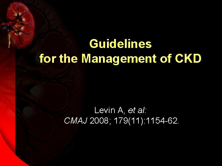 Guidelines for the Management of CKD Levin A, et al: CMAJ 2008; 179(11): 1154