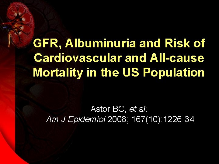 GFR, Albuminuria and Risk of Cardiovascular and All-cause Mortality in the US Population Astor
