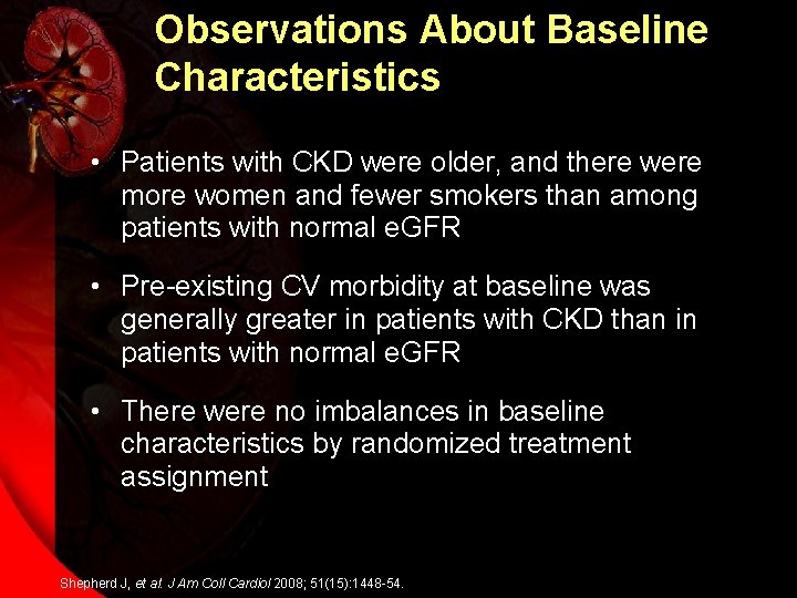 Observations About Baseline Characteristics • Patients with CKD were older, and there were more