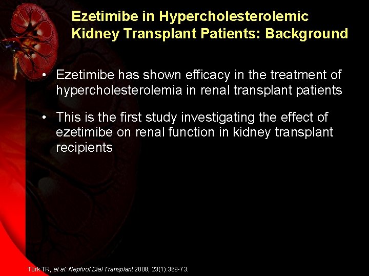 Ezetimibe in Hypercholesterolemic Kidney Transplant Patients: Background • Ezetimibe has shown efficacy in the