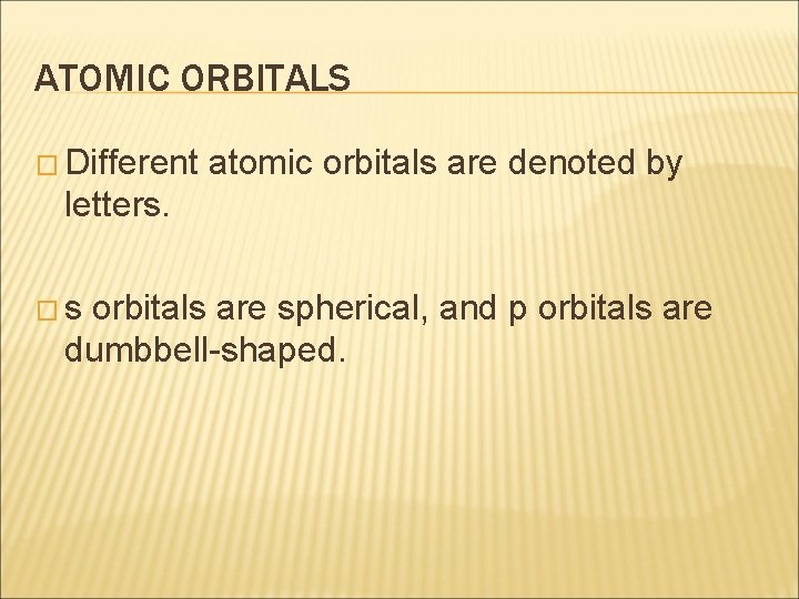 ATOMIC ORBITALS � Different atomic orbitals are denoted by letters. �s orbitals are spherical,
