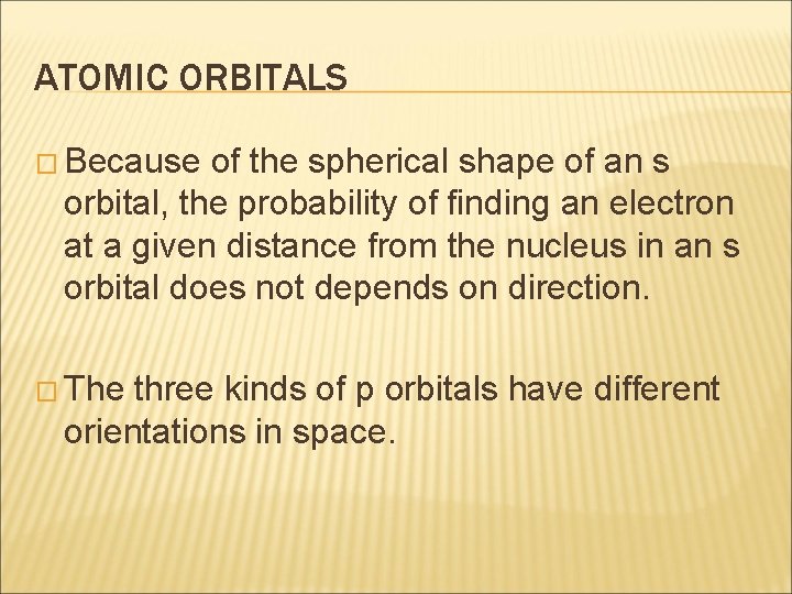 ATOMIC ORBITALS � Because of the spherical shape of an s orbital, the probability