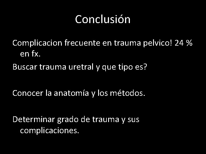 Conclusión Complicacion frecuente en trauma pelvico! 24 % en fx. Buscar trauma uretral y