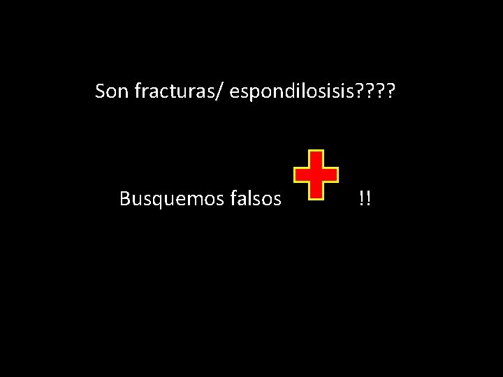 Son fracturas/ espondilosisis? ? Busquemos falsos !! 