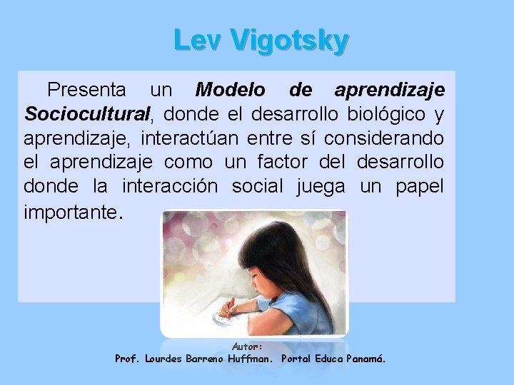 Lev Vigotsky Presenta un Modelo de aprendizaje Sociocultural, donde el desarrollo biológico y aprendizaje,