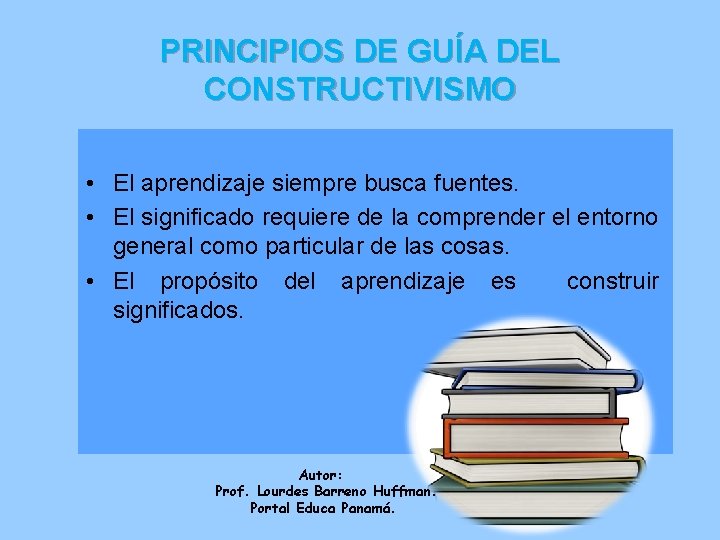 PRINCIPIOS DE GUÍA DEL CONSTRUCTIVISMO • El aprendizaje siempre busca fuentes. • El significado