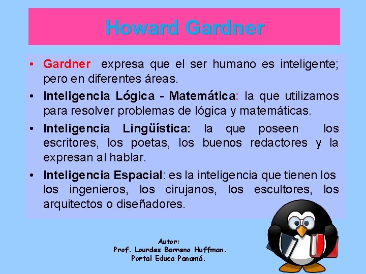 Howard Gardner • Gardner expresa que el ser humano es inteligente; pero en diferentes