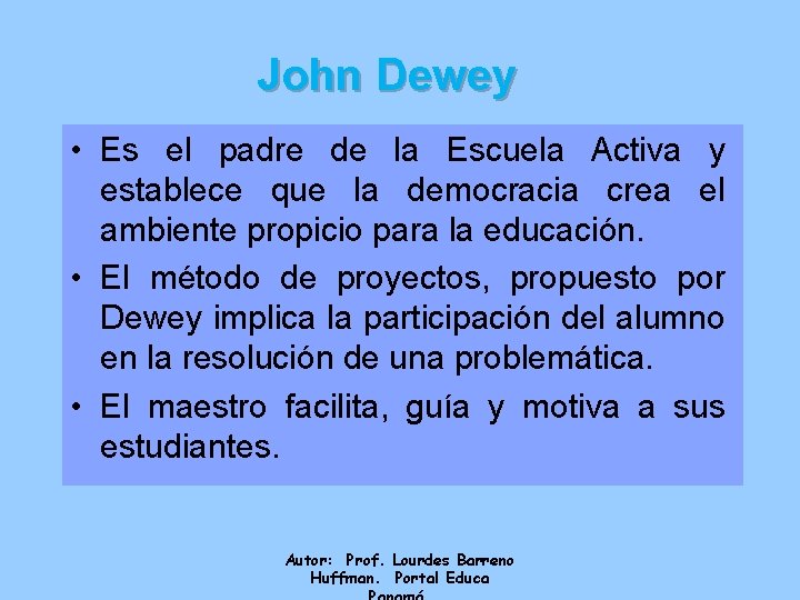 John Dewey • Es el padre de la Escuela Activa y establece que la