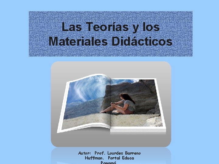 Las Teorías y los Materiales Didácticos Autor: Prof. Lourdes Barreno Huffman. Portal Educa 