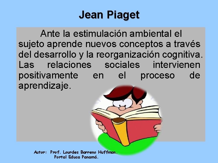 Jean Piaget Ante la estimulación ambiental el sujeto aprende nuevos conceptos a través del
