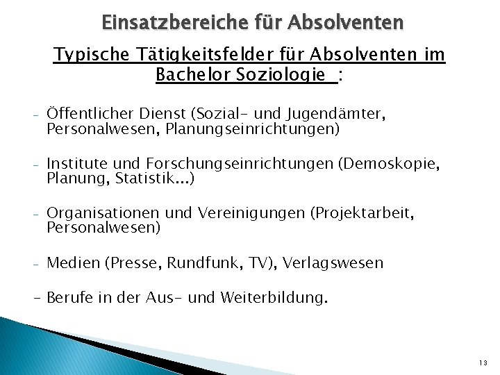 Einsatzbereiche für Absolventen Typische Tätigkeitsfelder für Absolventen im Bachelor Soziologie : - Öffentlicher Dienst