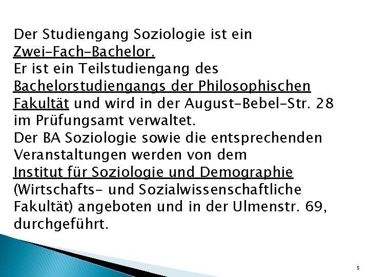 Der Studiengang Soziologie ist ein Zwei–Fach–Bachelor. Er ist ein Teilstudiengang des Bachelorstudiengangs der Philosophischen