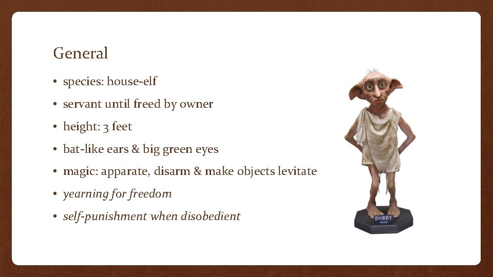 General • species: house-elf • servant until freed by owner • height: 3 feet