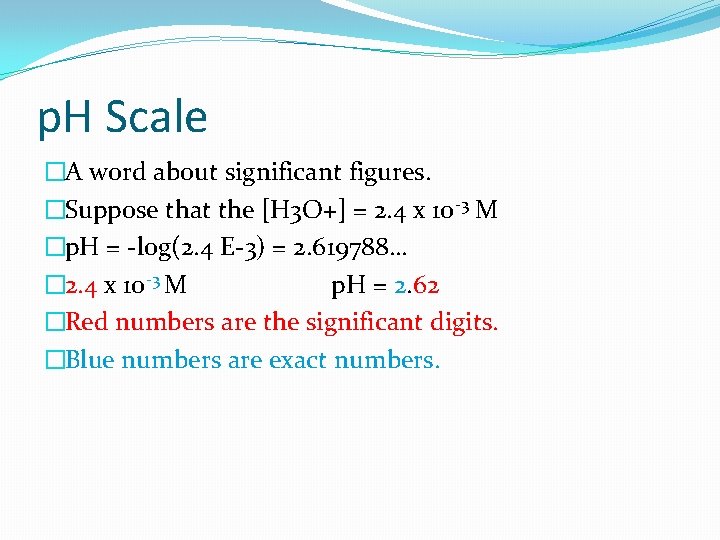 p. H Scale �A word about significant figures. �Suppose that the [H 3 O+]