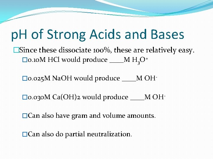 p. H of Strong Acids and Bases �Since these dissociate 100%, these are relatively