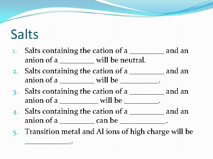 Salts 1. 2. 3. 4. 5. Salts containing the cation of a _____ and