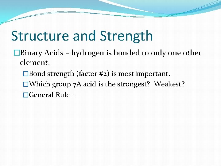 Structure and Strength �Binary Acids – hydrogen is bonded to only one other element.