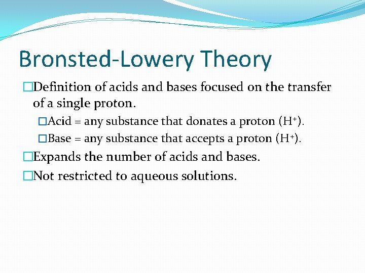 Bronsted-Lowery Theory �Definition of acids and bases focused on the transfer of a single